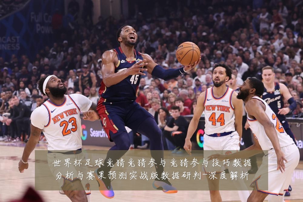 世界杯足球竞猜竞猜参与竞猜参与技巧数据分析与赛果预测实战版数据研判-深度解析